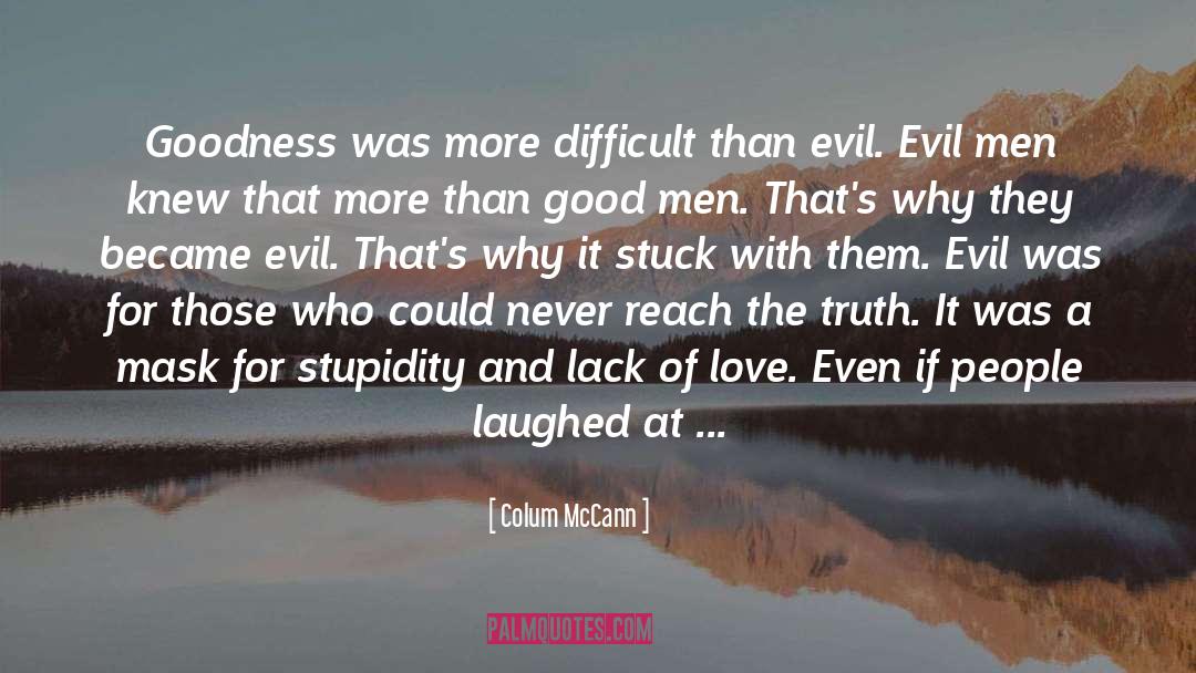 Colum McCann Quotes: Goodness was more difficult than