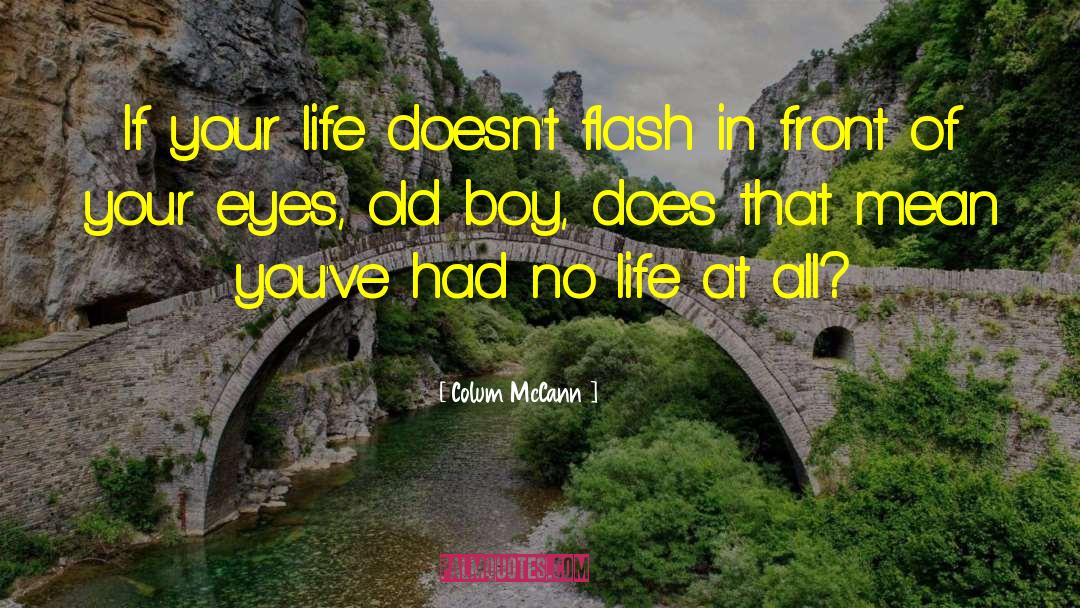 Colum McCann Quotes: If your life doesn't flash