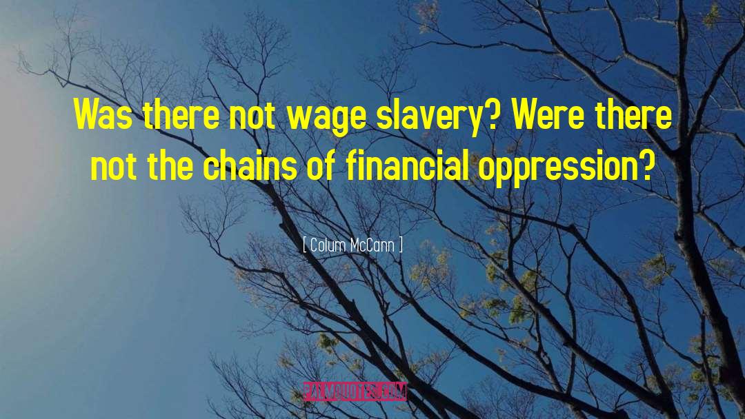 Colum McCann Quotes: Was there not wage slavery?