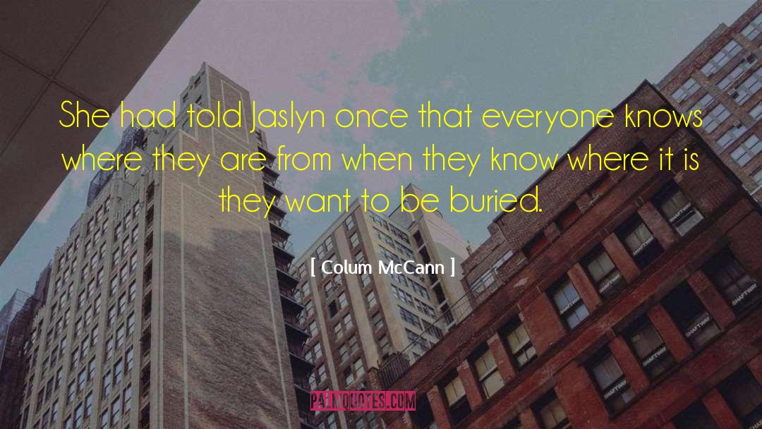 Colum McCann Quotes: She had told Jaslyn once