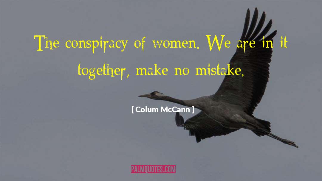 Colum McCann Quotes: The conspiracy of women. We