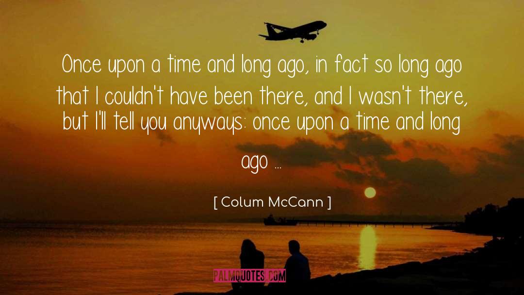 Colum McCann Quotes: Once upon a time and