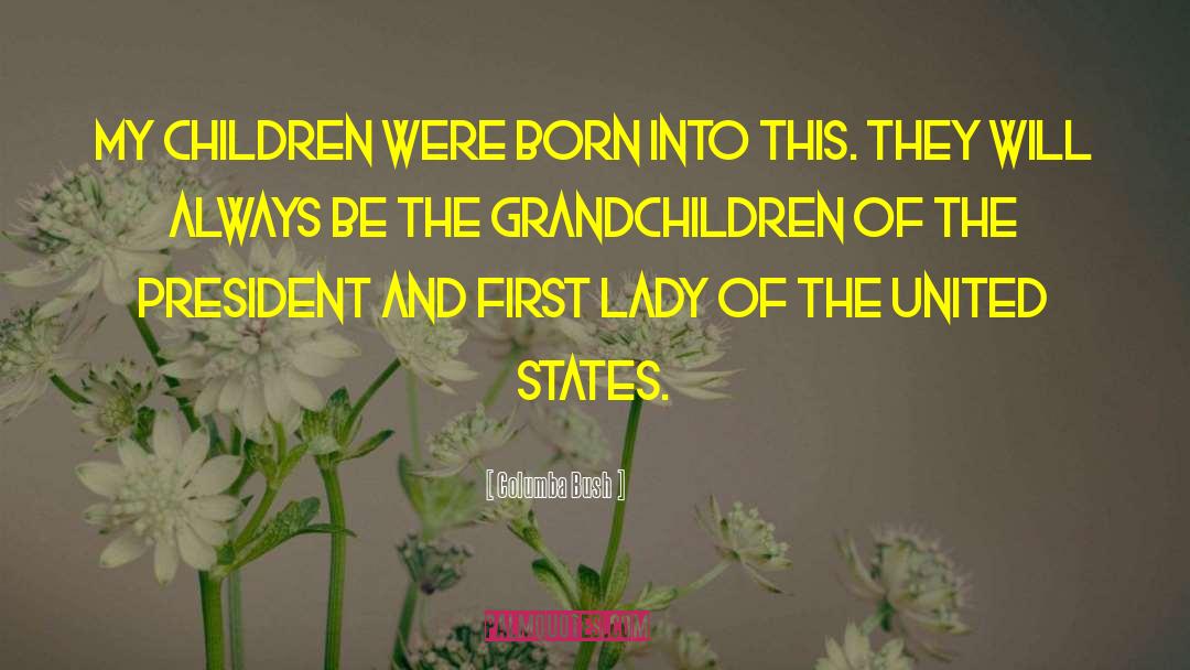 Columba Bush Quotes: My children were born into