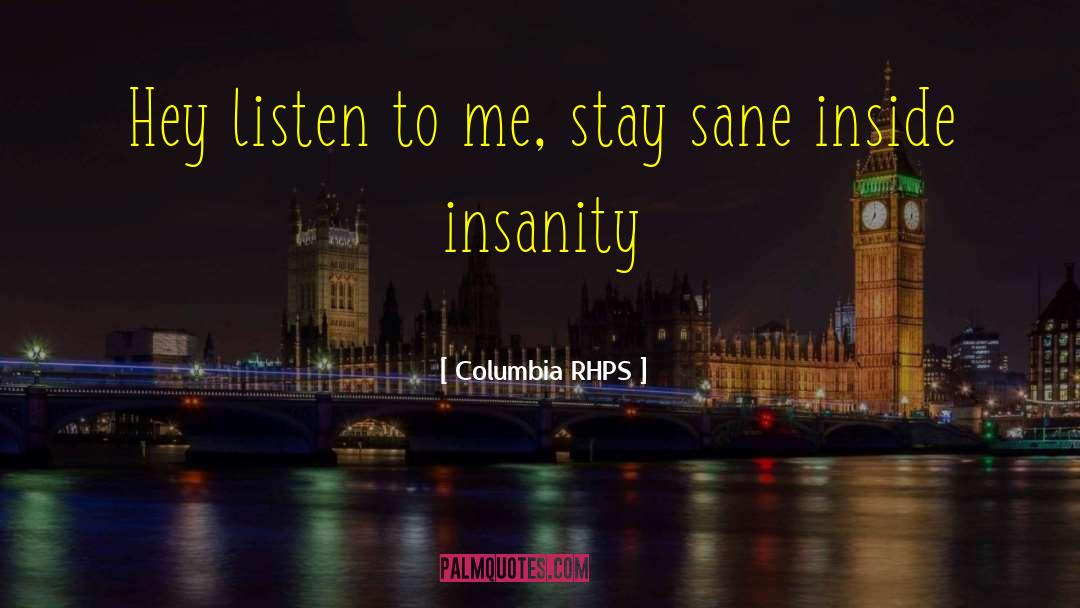 Columbia RHPS Quotes: Hey listen to me, stay