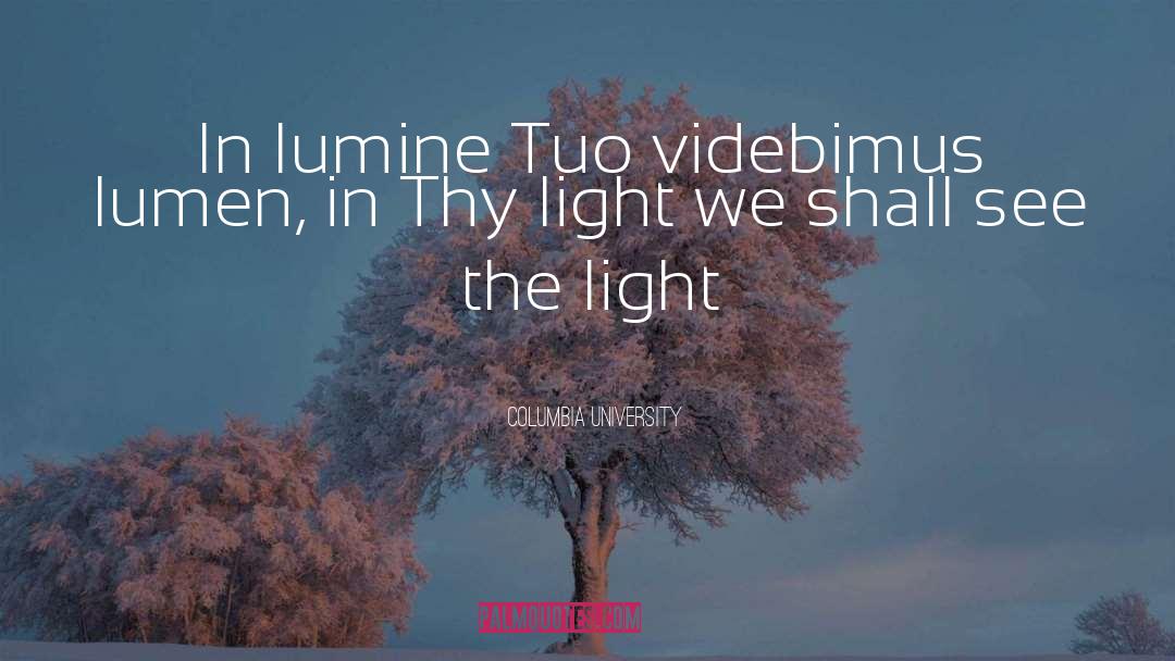 Columbia University Quotes: In lumine Tuo videbimus lumen,