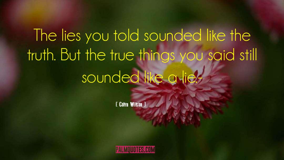 Colyn Wilson Quotes: The lies you told sounded