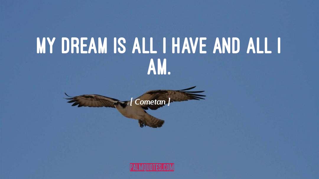 Cometan Quotes: My dream is all I