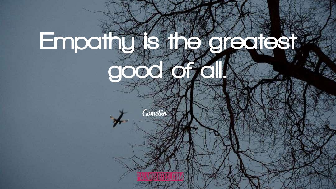 Cometan Quotes: Empathy is the greatest good