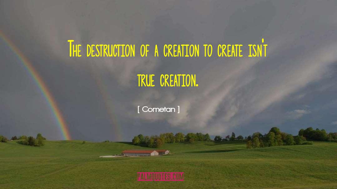 Cometan Quotes: The destruction of a creation