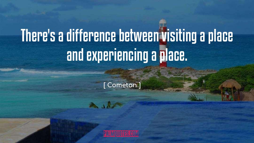 Cometan Quotes: There's a difference between visiting