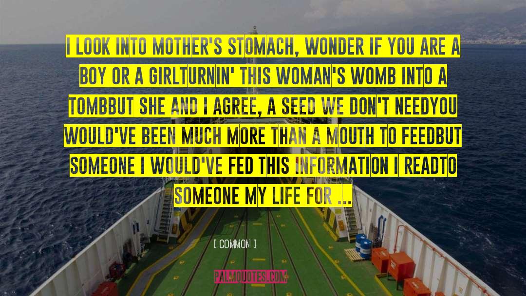 Common Quotes: I look into mother's stomach,