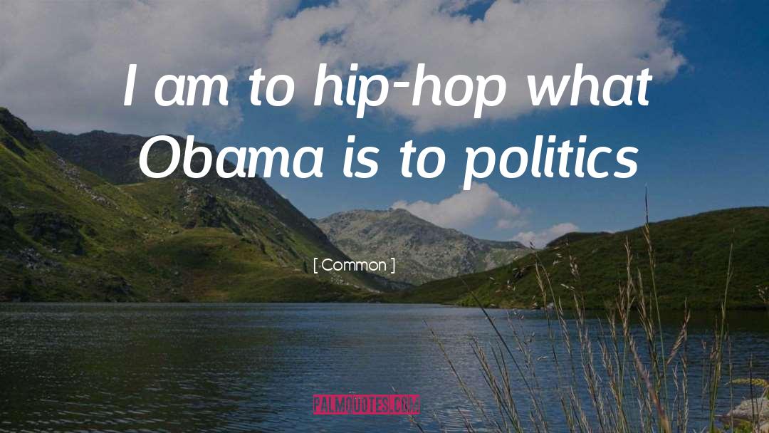 Common Quotes: I am to hip-hop what