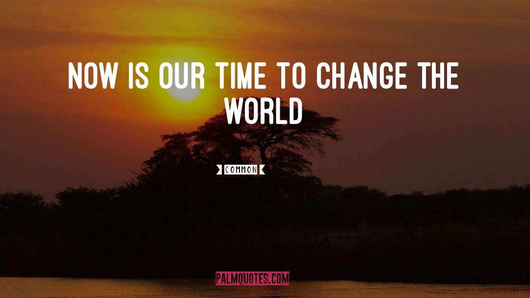 Common Quotes: Now is our time to