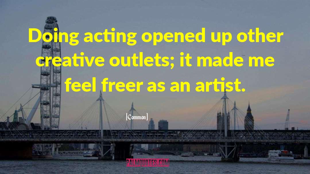 Common Quotes: Doing acting opened up other