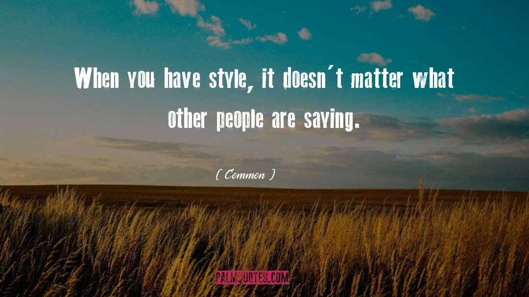 Common Quotes: When you have style, it