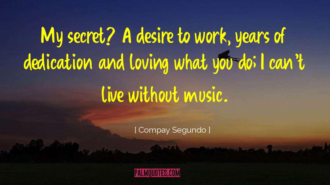 Compay Segundo Quotes: My secret? A desire to
