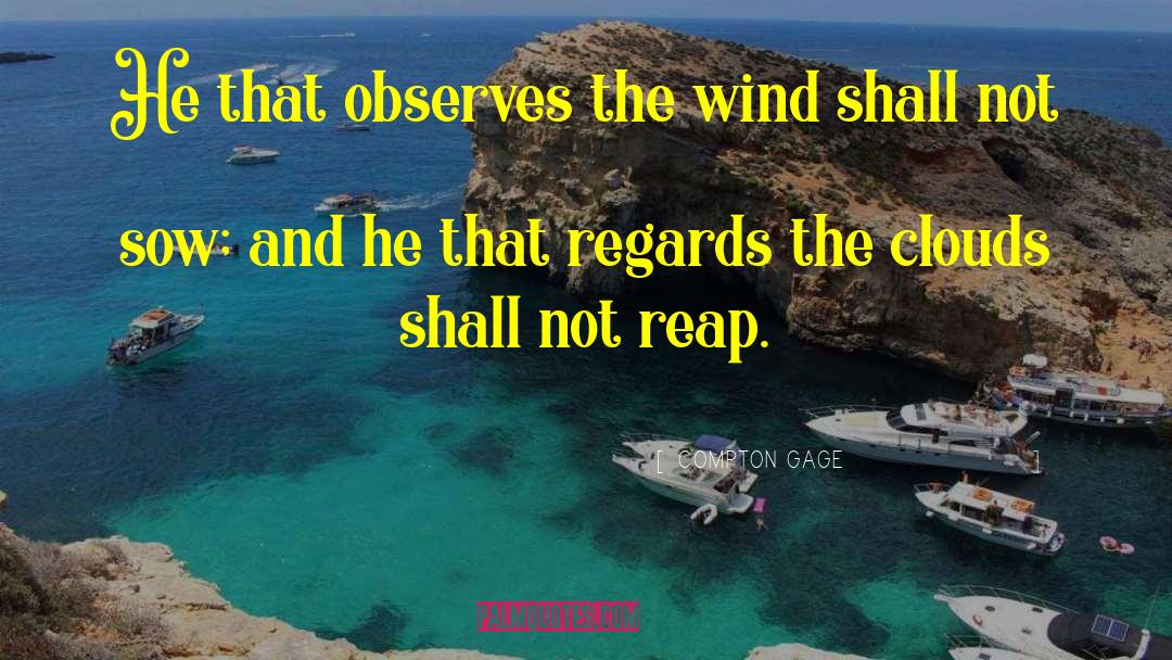 COMPTON GAGE Quotes: He that observes the wind