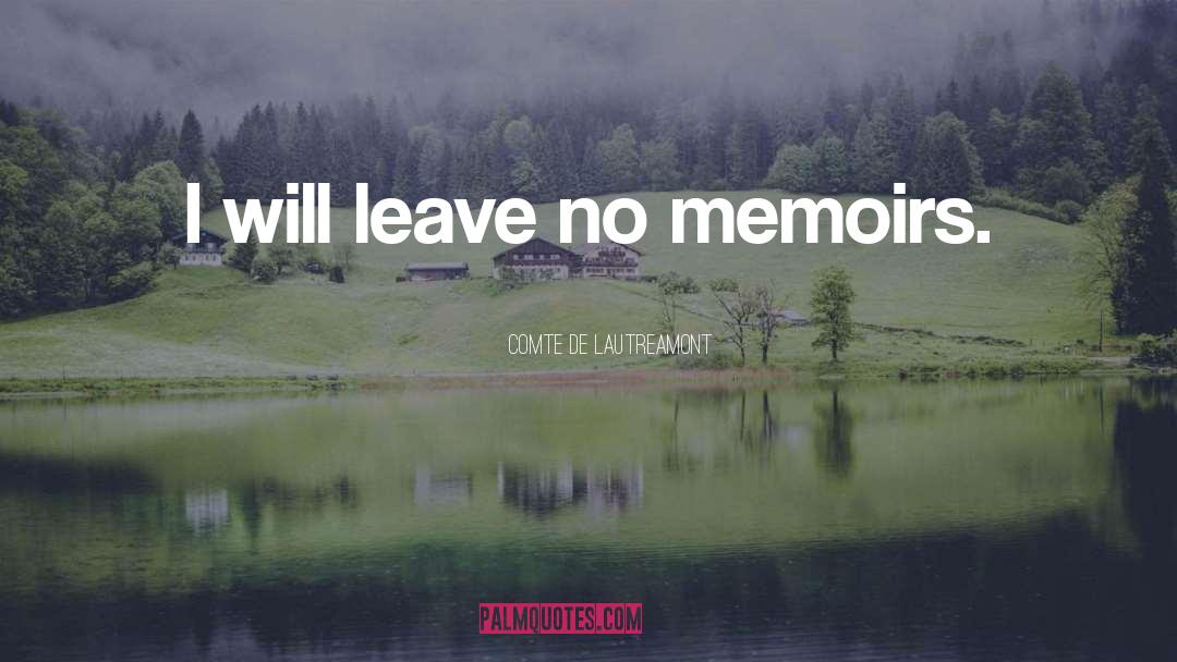 Comte De Lautreamont Quotes: I will leave no memoirs.