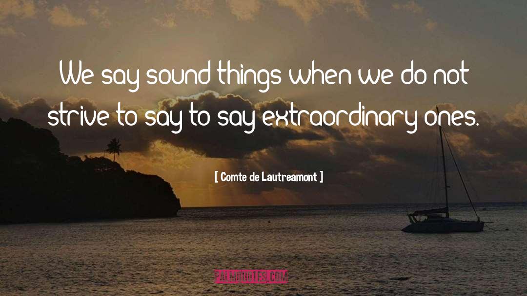 Comte De Lautreamont Quotes: We say sound things when