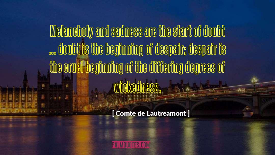 Comte De Lautreamont Quotes: Melancholy and sadness are the