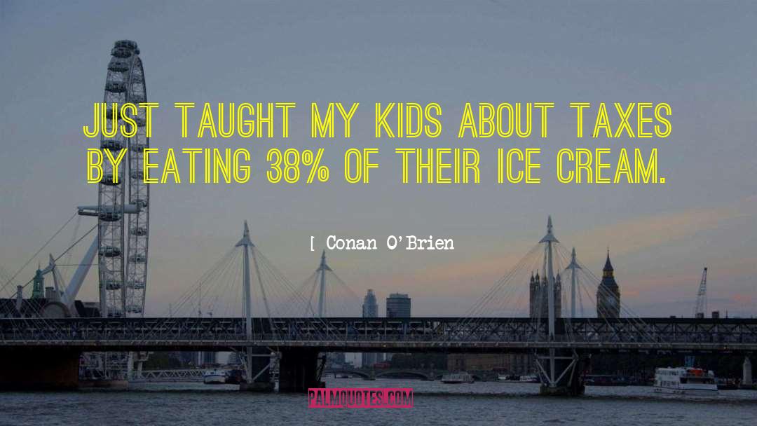 Conan O'Brien Quotes: Just taught my kids about