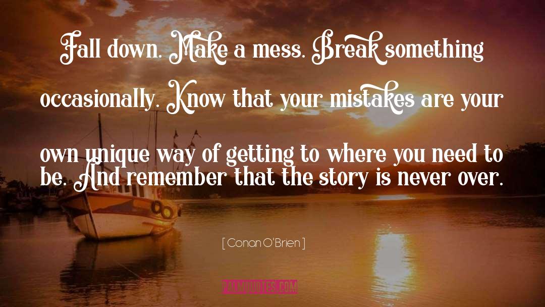 Conan O'Brien Quotes: Fall down. Make a mess.