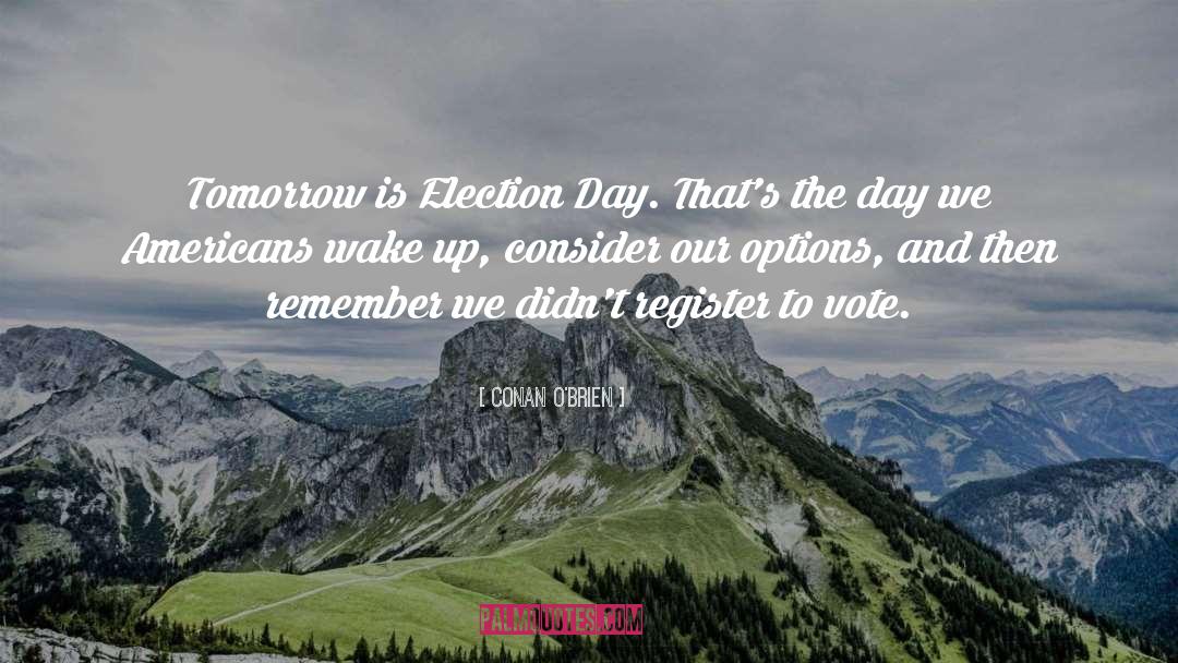 Conan O'Brien Quotes: Tomorrow is Election Day. That's