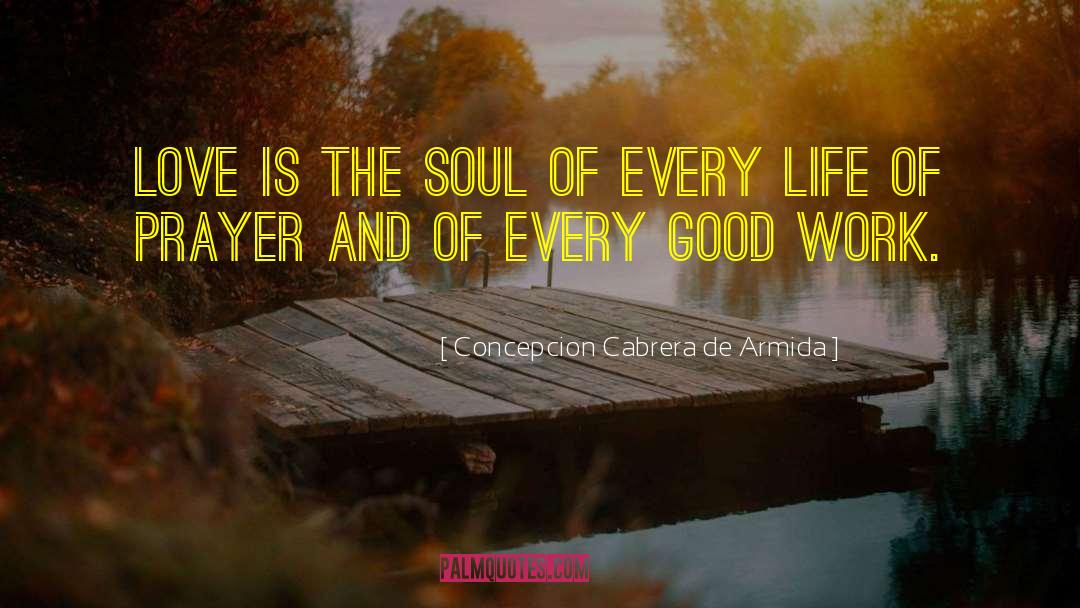 Concepcion Cabrera De Armida Quotes: Love is the soul of