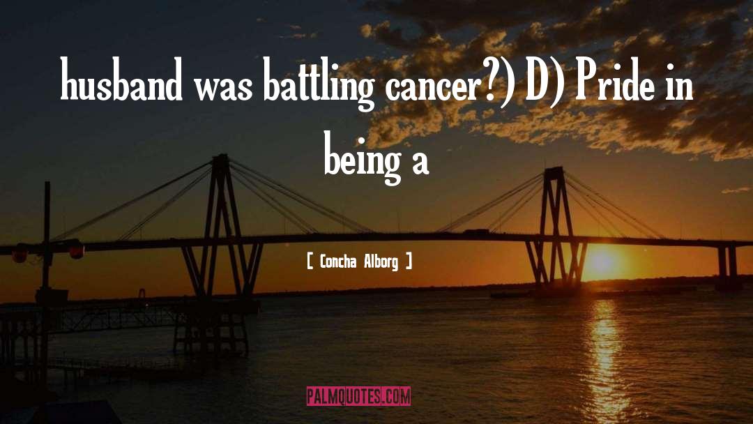 Concha Alborg Quotes: husband was battling cancer?) D)