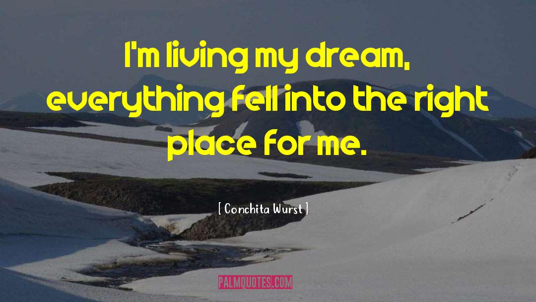 Conchita Wurst Quotes: I'm living my dream, everything