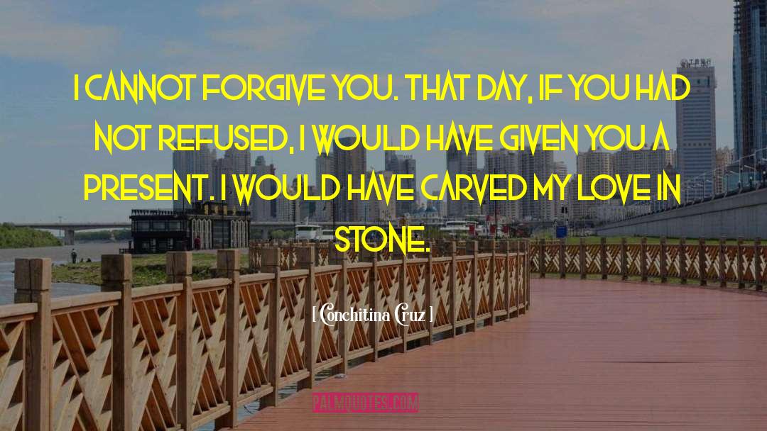 Conchitina Cruz Quotes: I cannot forgive you. That