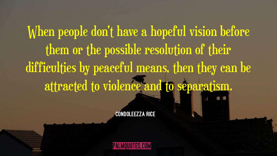 Condoleezza Rice Quotes: When people don't have a