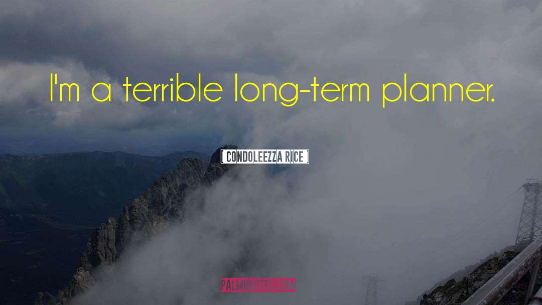 Condoleezza Rice Quotes: I'm a terrible long-term planner.