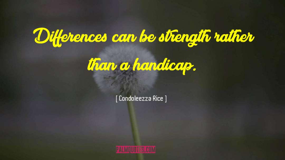 Condoleezza Rice Quotes: Differences can be strength rather