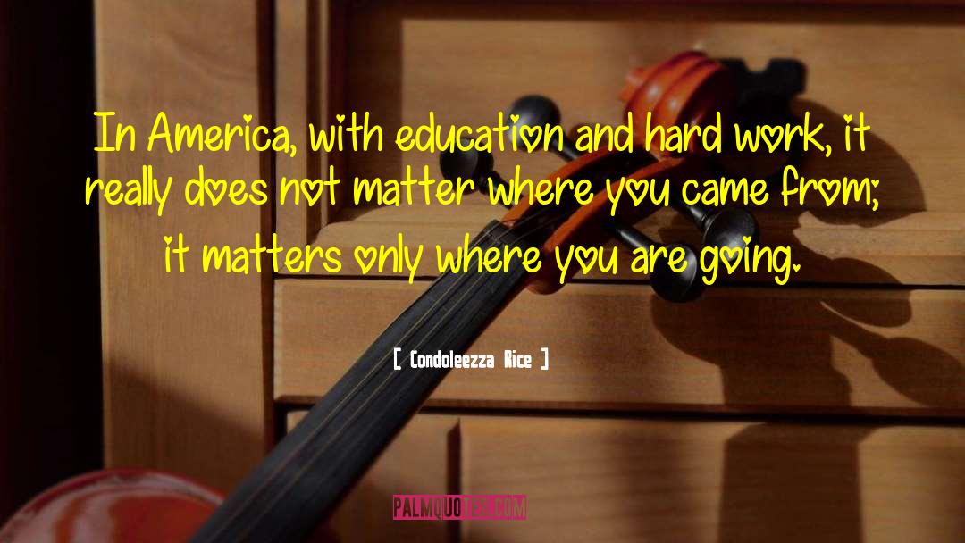 Condoleezza Rice Quotes: In America, with education and