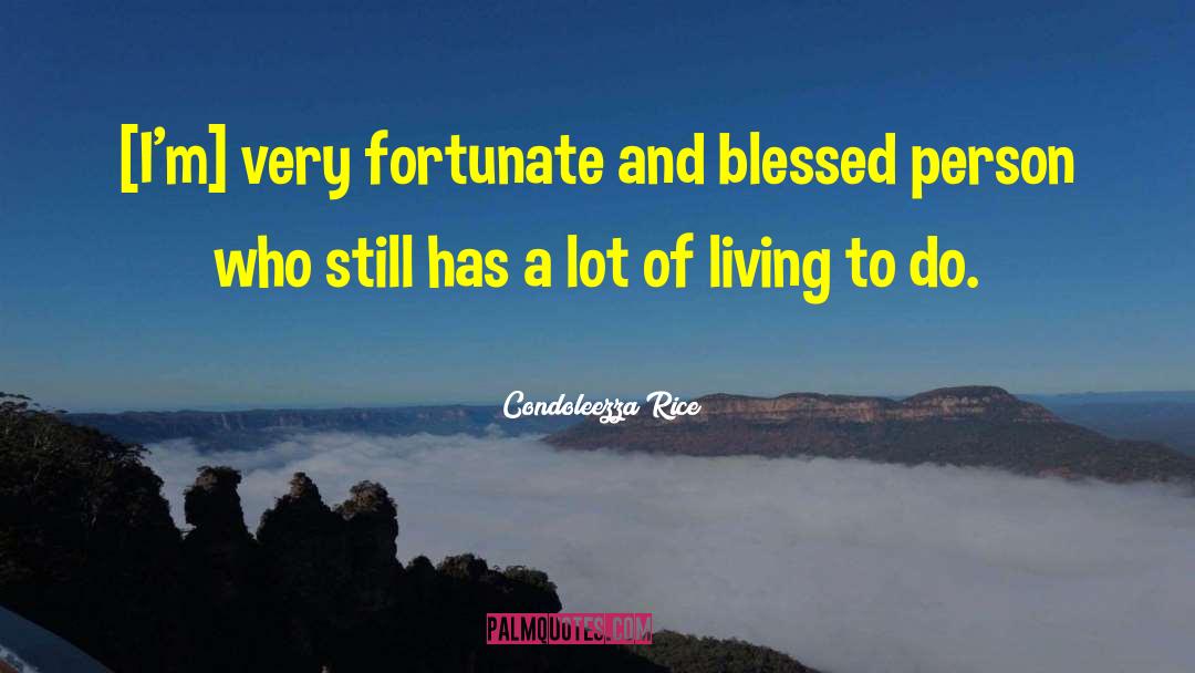 Condoleezza Rice Quotes: [I'm] very fortunate and blessed