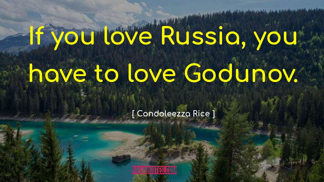 Condoleezza Rice Quotes: If you love Russia, you
