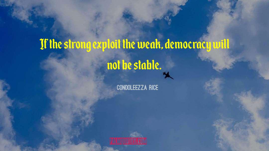 Condoleezza Rice Quotes: If the strong exploit the