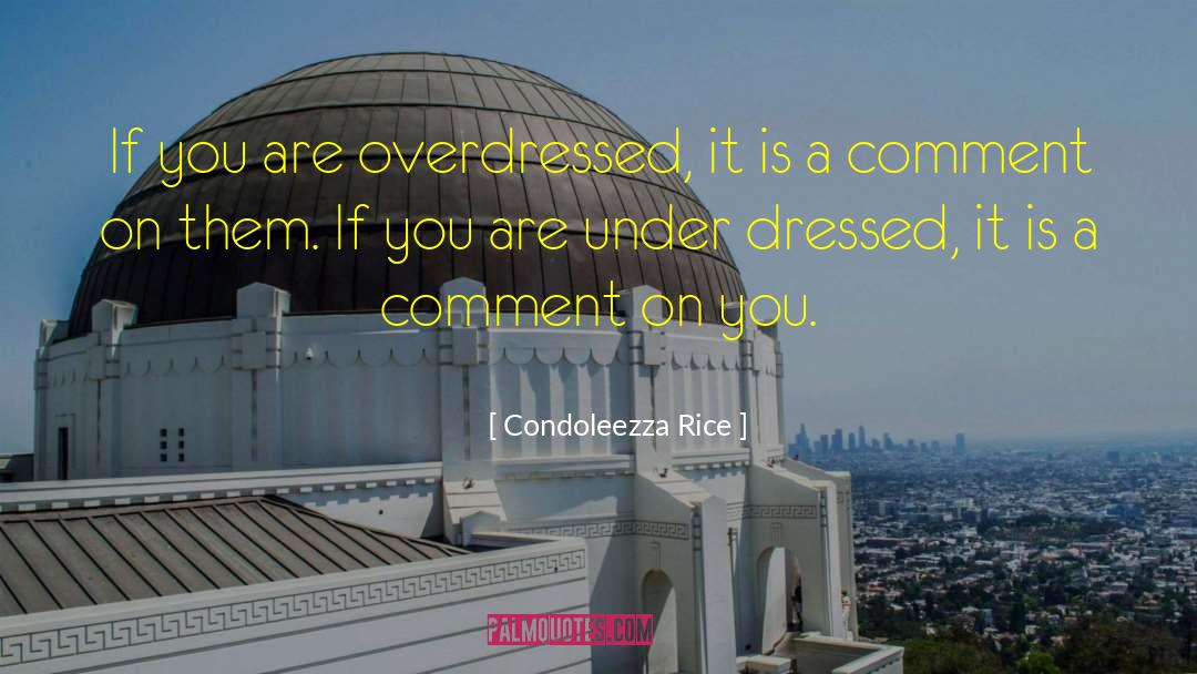 Condoleezza Rice Quotes: If you are overdressed, it