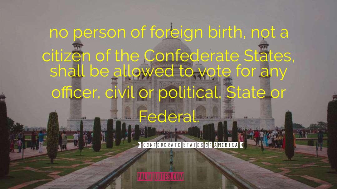 Confederate States Of America Quotes: no person of foreign birth,