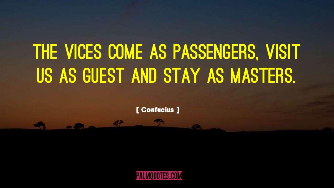 Confucius Quotes: The vices come as passengers,