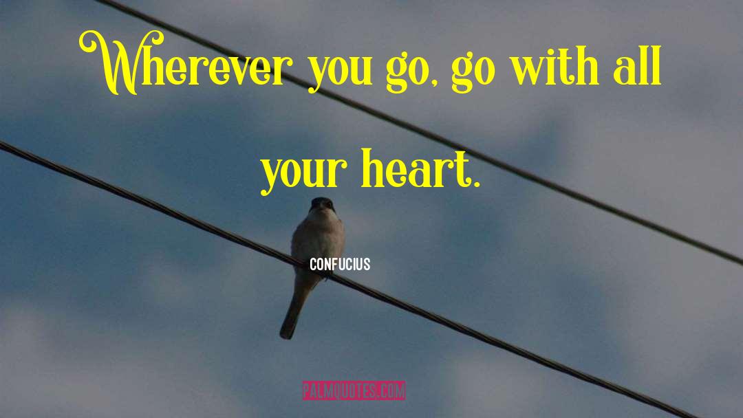 Confucius Quotes: Wherever you go, go with