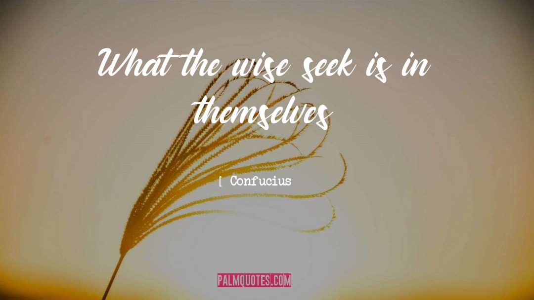 Confucius Quotes: What the wise seek is