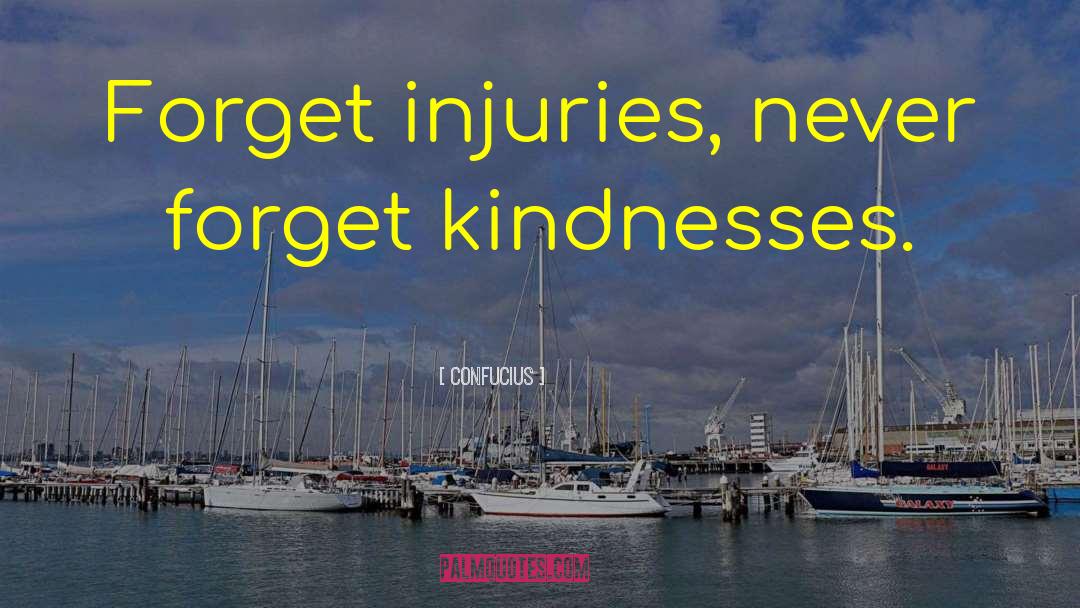 Confucius Quotes: Forget injuries, never forget kindnesses.