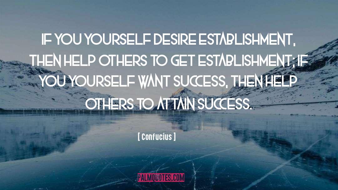 Confucius Quotes: If you yourself desire establishment,