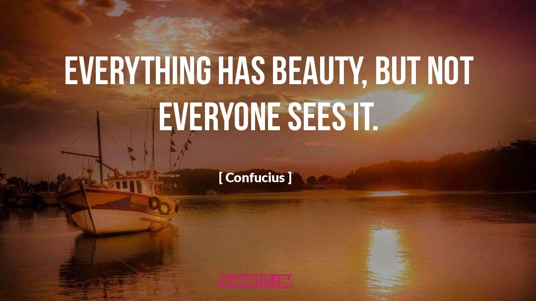 Confucius Quotes: Everything has beauty, but not