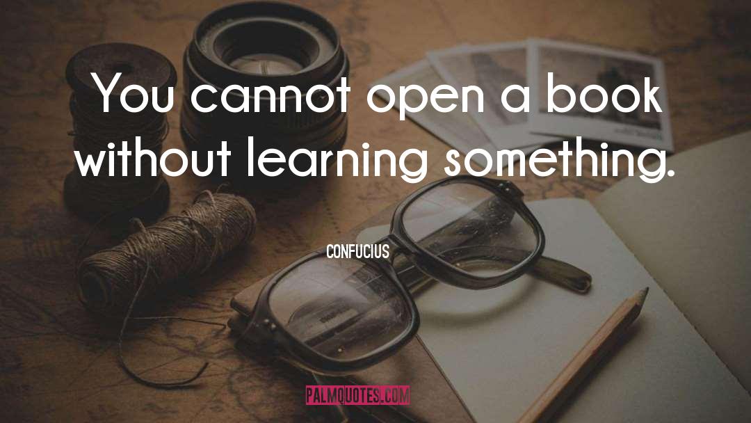 Confucius Quotes: You cannot open a book