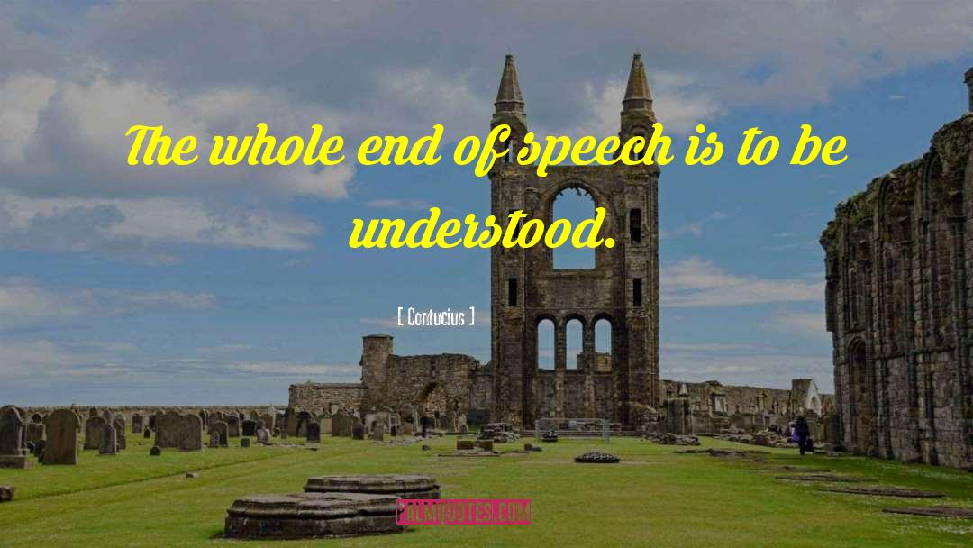 Confucius Quotes: The whole end of speech