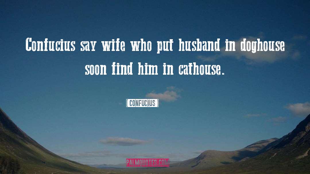 Confucius Quotes: Confucius say wife who put
