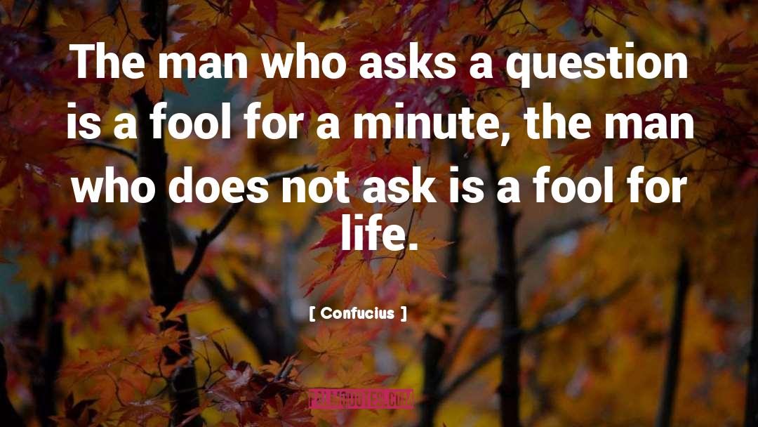 Confucius Quotes: The man who asks a